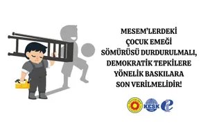 MESEM’lerdeki Çocuk Emeği Sömürüsü Durdurulmalı, Demokratik Tepkilere Yönelik Baskılara Son Verilmelidir!