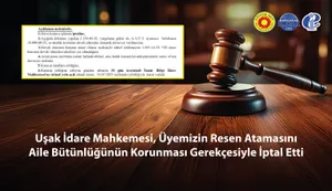 Uşak İdare Mahkemesi, Üyemizin Resen Atamasını Aile Bütünlüğünün Korunması Gerekçesiyle İptal Etti