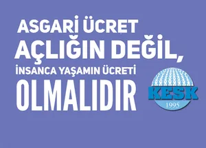 Asgari Ücret Açlığın Değil, İnsanca Yaşamın Ücreti Olmalıdır!