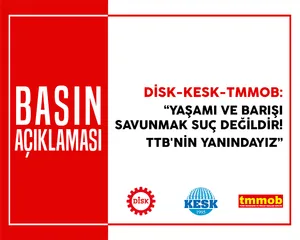 DİSK-KESK-TMMOB: Yaşamı Ve Barışı Savunmak Suç Değildir TTB'nin Yanındayız!