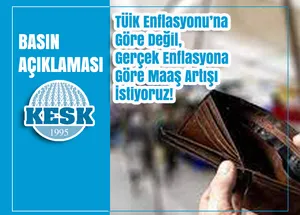 TÜİK Enflasyonu’na Göre Değil, Gerçek Enflasyona Göre Maaş Artışı İstiyoruz!
