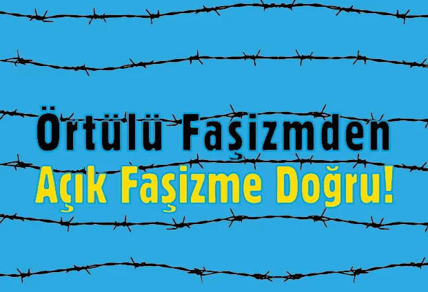Örtülü Faşizmden Açık Faşizme Doğru!