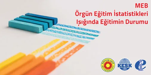 EĞİTİM SEN: MEB Örgün Eğitim İstatistikleri Işığında Eğitimin Durumu